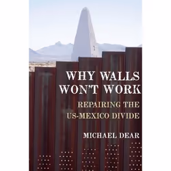 ISBN Why Walls Won't Work ( Repairing the US-Mexico Divide ), Michael Dear, Anglais, Oxford University Press, 07/03/2013, uni ...