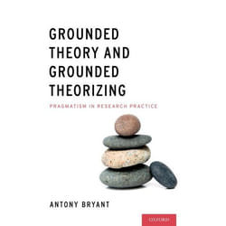 Grounded Theory And Grounded Theorizing: Pragmatism In Research Practice