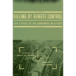 Killing by Remote Control: The Ethics of an Unmanned Military Bradley Jay Strawser