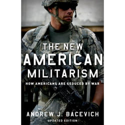 The New American Militarism: How Americans Are Seduced by War Andrew J. Bacevich