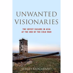 ISBN Unwanted Visionaries ( The Soviet Failure in Asia at the End of the Cold War ), Sergey Radchenko, unisexe, Oxford Univer ...