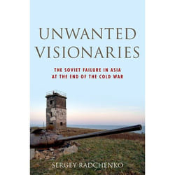 Unwanted Visionaries: The Soviet Failure in Asia at the End of the Cold War (Oxford Studies in International History) - [Livre en VO]
