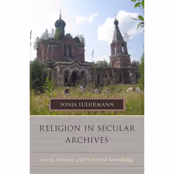 ISBN Religion in Secular Archives ( Soviet Atheism and Historical Knowledge ), Sonja Luehrmann, 256 pages, Anglais, Oxford Un ...