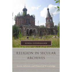 Religion In Secular Archives: Soviet Atheism And Historical Knowledge (Oxford Series On History And Archives) (Hardcover)