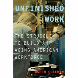 ISBN Unfinished Work ( The Struggle to Build an Aging American Workforce ), Joseph Coleman, 256 pages, Anglais, Oxford Univer ...