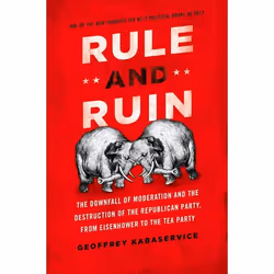 ISBN Rule and Ruin ( The Downfall of Moderation and the Destruction of the Republican Party From Eisenhower to the Tea Party  ...