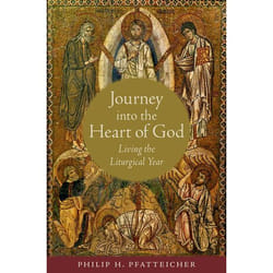 Journey Into the Heart of God: Living the Liturgical Year Philip H. Pfatteicher