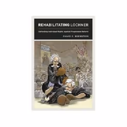 ISBN Rehabilitating Lochner: Defending Individual Rights Against Progressive Reform, Loi, Anglais, 208 pages
