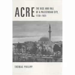 ISBN Acre : The Rise and Fall of a Palestinian City, 1730-1831, histoire, Anglais, 208 pages