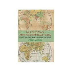 ISBN Politics of Anti-Westernism in Asia: Visions of World Order in Pan-Islamic and Pan-Asian Thought livre politique Anglais