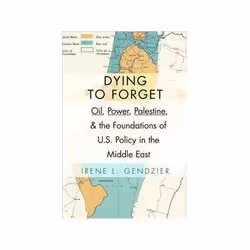 ISBN Dying to Forget: Oil, Power, Palestine, and the Foundations of U.S. Policy in the Middle East, histoire, Anglais, 432 pa ...