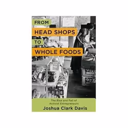 ISBN From Head Shops to Whole Foods: The Rise and Fall of Activist Entrepreneurs, histoire, Anglais, Couverture rigide, 336 p ...