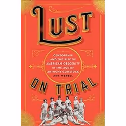ISBN Lust on Trial : Censorship and the Rise of American Obscenity in the Age of Anthony Comstock, histoire, Anglais, Couvert ...