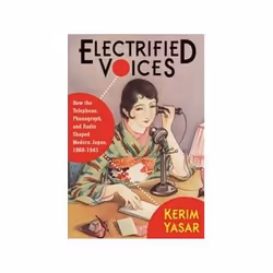 ISBN Electrified Voices: How the Telephone, Phonograph and Radio Shaped Modern Japan 1868–1945, histoire, Anglais, 304 pages
