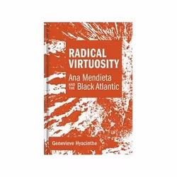 ISBN Radical Virtuosity: Ana Mendieta and the Black Atlantic, Art &amp; design, Anglais, Couverture rigide, 352 pages