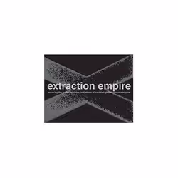 ISBN Extraction Empire: Sourcing the Scales, Systems and States of Canada's Global Resource Empire, Education, Anglais, 740 p ...