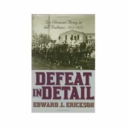 ISBN Defeat in Detail: Ottoman Army in the Balkans, 1912-1913, histoire, Anglais, Couverture rigide, 432 pages