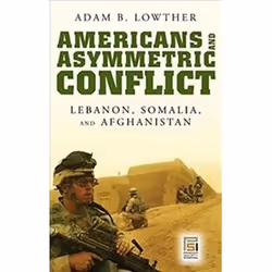 ISBN Americans and Asymmetric Conflict : Lebanon, Somalia, and Afghanistan, histoire, Anglais, Couverture rigide, 256 pages