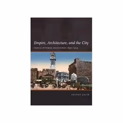 ISBN Empire, Architecture, and the City: French-Ottoman Encounters, 1830-1914, Education, Anglais, Couverture rigide, 337 pag ...