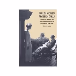 ISBN Fallen Women, Problem Girls: Unmarried Mothers and the Professionalization of Social Work, 1890-1945, Anglais, 276 pages
