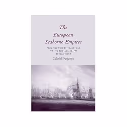 ISBN European Seaborne Empires: From the Thirty Years' War to the Age of Revolutions, politique, Anglais, Couverture rigide, ...