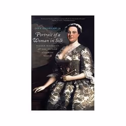 ISBN Portrait of a Woman in Silk: Hidden Histories of the British Atlantic World, histoire, Anglais, 432 pages