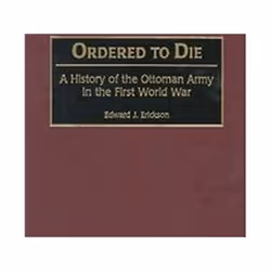 ISBN Ordered to Die : History of the Ottoman Army in the First World War, histoire, Anglais, Couverture rigide, 244 pages