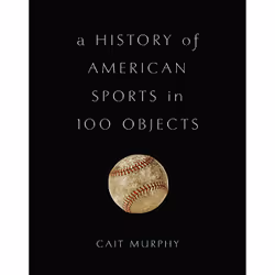 ISBN A History of American Sports in 100 Objects, histoire, Anglais, Couverture rigide, 384 pages