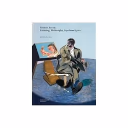 ISBN Francis Bacon: Painting, Philosophy, Psychoanalysis, Art & design, Anglais, 176 pages