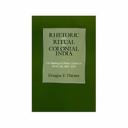 ISBN Rhetoric and Ritual in Colonial India: The Shaping of a Public Culture in Surat City, 1852-1928, politique, Anglais, Cou ...