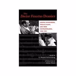 ISBN Doctor Faustus Dossier: Arnold Schoenberg, Thomas Mann, and Their Contemporaries, 1930-1951, Musique, Anglais, 274 pages