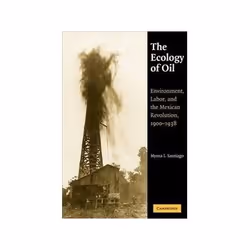 ISBN Ecology of Oil: Environment, Labor, and the Mexican Revolution, 1900-1938, politique, Anglais, 428 pages