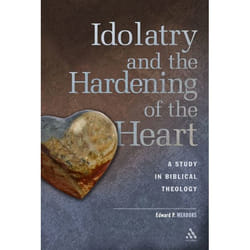 ISBN Idolatry and the Hardening of the Heart (A Study in Biblical Theology)