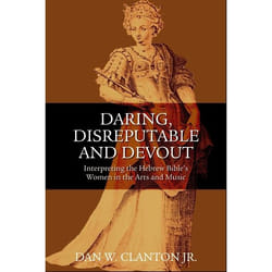 ISBN Daring, Disreputable and Devout (Interpreting the Hebrew Bible's Women in the Arts and Music)