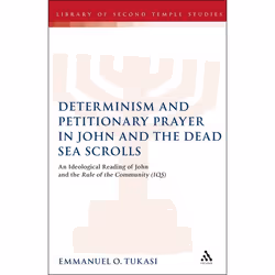 ISBN Determinism and Petitionary Prayer in John and the Dead Sea Scrolls (An Ideological Reading of John and the Rule of the  ...