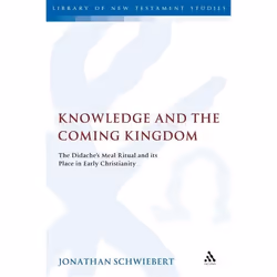 ISBN Knowledge and the Coming Kingdom (The Didache's Meal Ritual and its Place in Early Christianity), Anglais, Couverture ri ...