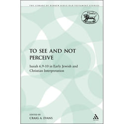 ISBN To See and Not Perceive (Isaiah 6.9-10 in Early Jewish and Christian Interpretation)