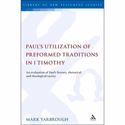 ISBN Paul's Utilization of Preformed Traditions in 1 Timothy (An evaluation of the Apostle's literary, rhetorical, and theolo ...