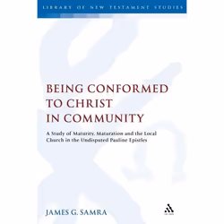 ISBN Being Conformed to Christ in Community (A Study of Maturity, Maturation and the Local Church in the Undisputed Pauline E ...
