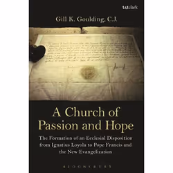 ISBN A Church of Passion and Hope (The Formation of An Ecclesial Disposition from Ignatius Loyola to Pope Francis and the New ...