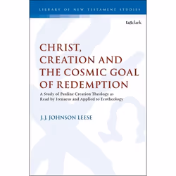ISBN Christ, Creation and the Cosmic Goal of Redemption (A Study of Pauline Creation Theology as Read by Irenaeus and Applied ...