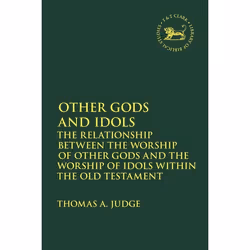 ISBN Other Gods and Idols (The Relationship Between the Worship of Other Gods and the Worship of Idols Within the Old Testame ...