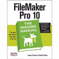 O'Reilly FileMaker Pro 10: The Missing Manual, Logiciel de production assistée par ordinateur, 832 pages, Susan Prosser, Geof ...
