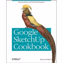 O'Reilly Google SketchUp Cookbook, Logiciel de CAO (Conception assistée par ordinateur), 386 pages, Bonnie Roskes, O'Reilly M ...