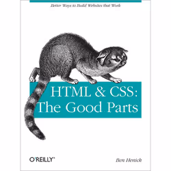 O'Reilly HTML &amp; CSS: The Good Parts, Logiciel de conception Web, 352 pages, Ben Henick, O'Reilly Media