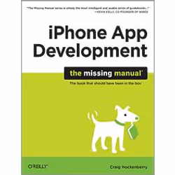 O'Reilly iPhone App Development: The Missing Manual, Logiciel de développement, 352 pages, Craig Hockenberry, O'Reilly Media  ...