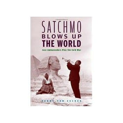 ISBN Satchmo Blows Up the World: Jazz Ambassadors Play the Cold War livre politique Anglais