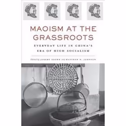 ISBN Maoism at the Grassroots : Everyday Life in China's Era of High Socialism, histoire, Anglais, Couverture rigide, 412 pag ...
