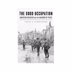 ISBN Good Occupation: American Soldiers and the Hazards of Peace, histoire, Anglais, Couverture rigide, 380 pages