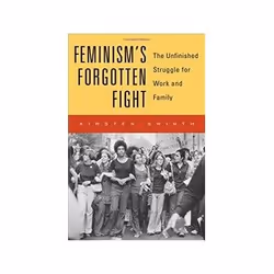 ISBN Feminisms Forgotten Fight: The Unfinished Struggle for Work and Family, histoire, Anglais, Couverture rigide, 352 pages